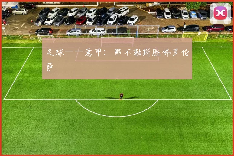 足球——意甲：那不勒斯胜佛罗伦萨