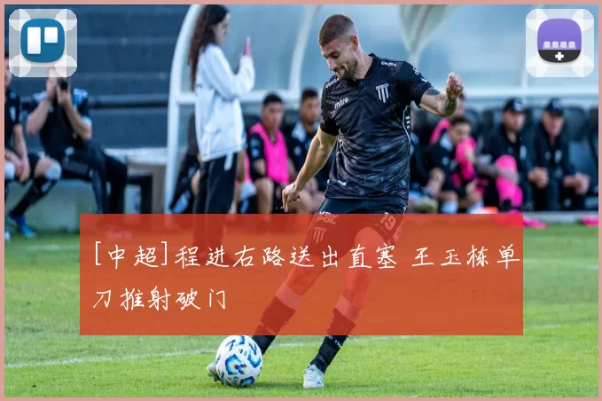 [中超]程进右路送出直塞 王玉栋单刀推射破门