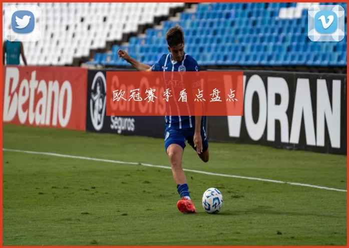 欧冠赛季看点盘点