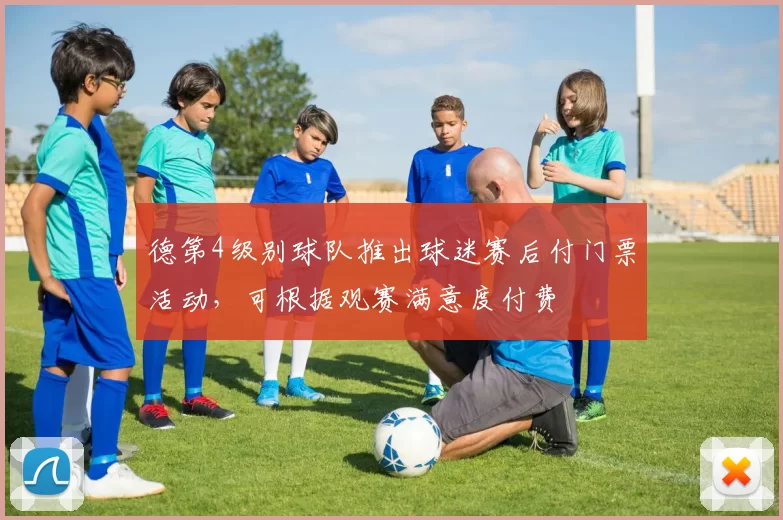 德第4级别球队推出球迷赛后付门票活动，可根据观赛满意度付费