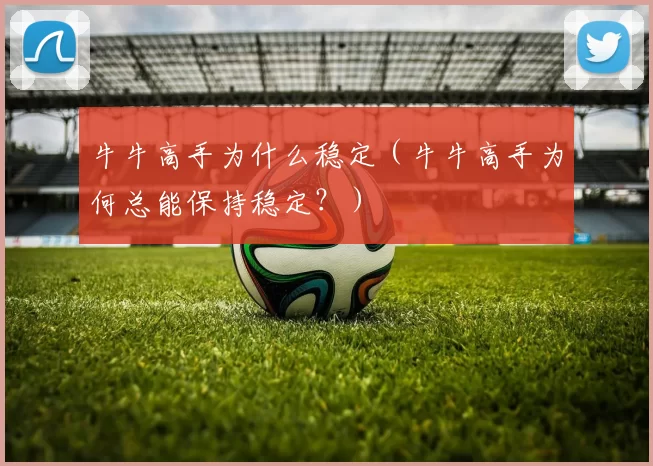 牛牛高手为什么稳定（牛牛高手为何总能保持稳定？）