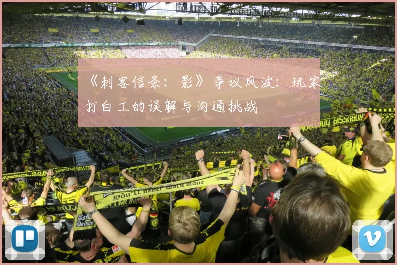 《刺客信条：影》争议风波：玩家打白工的误解与沟通挑战