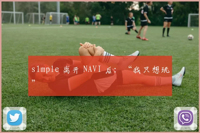 s1mple 离开 NAVI 后：“我只想玩”